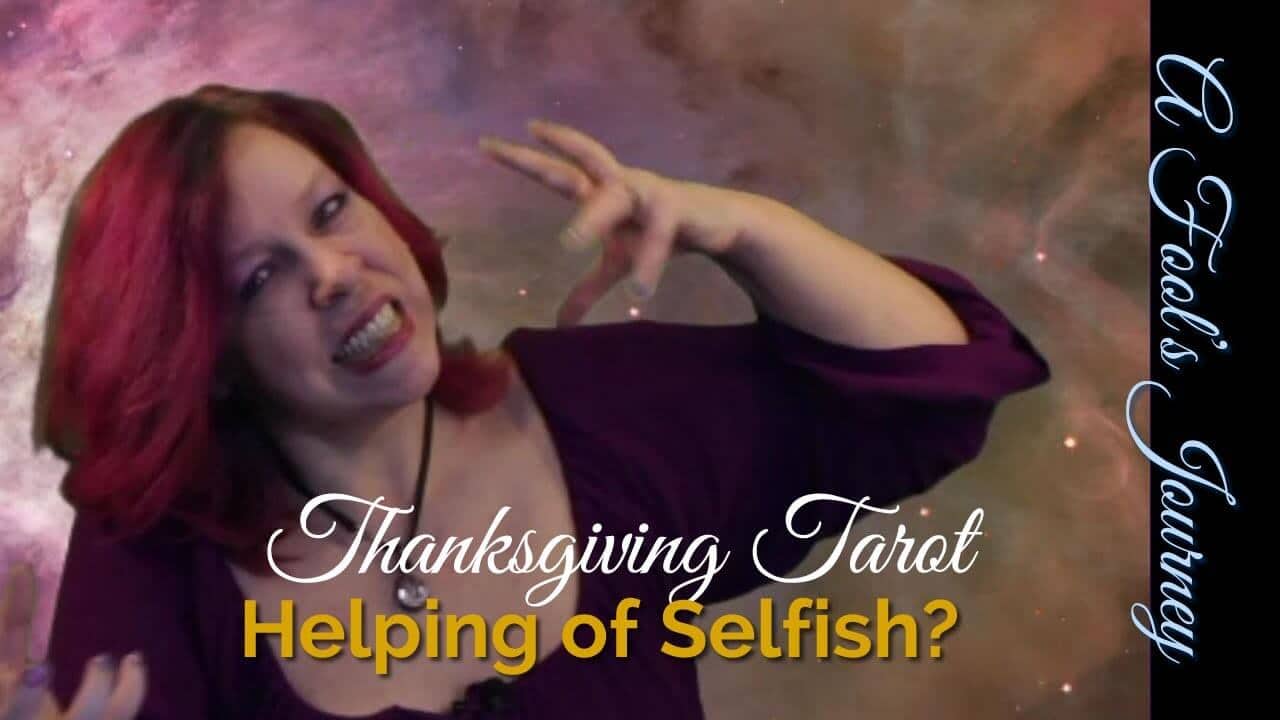 Thanksgiving Tarot Video: Helping of Selfish?